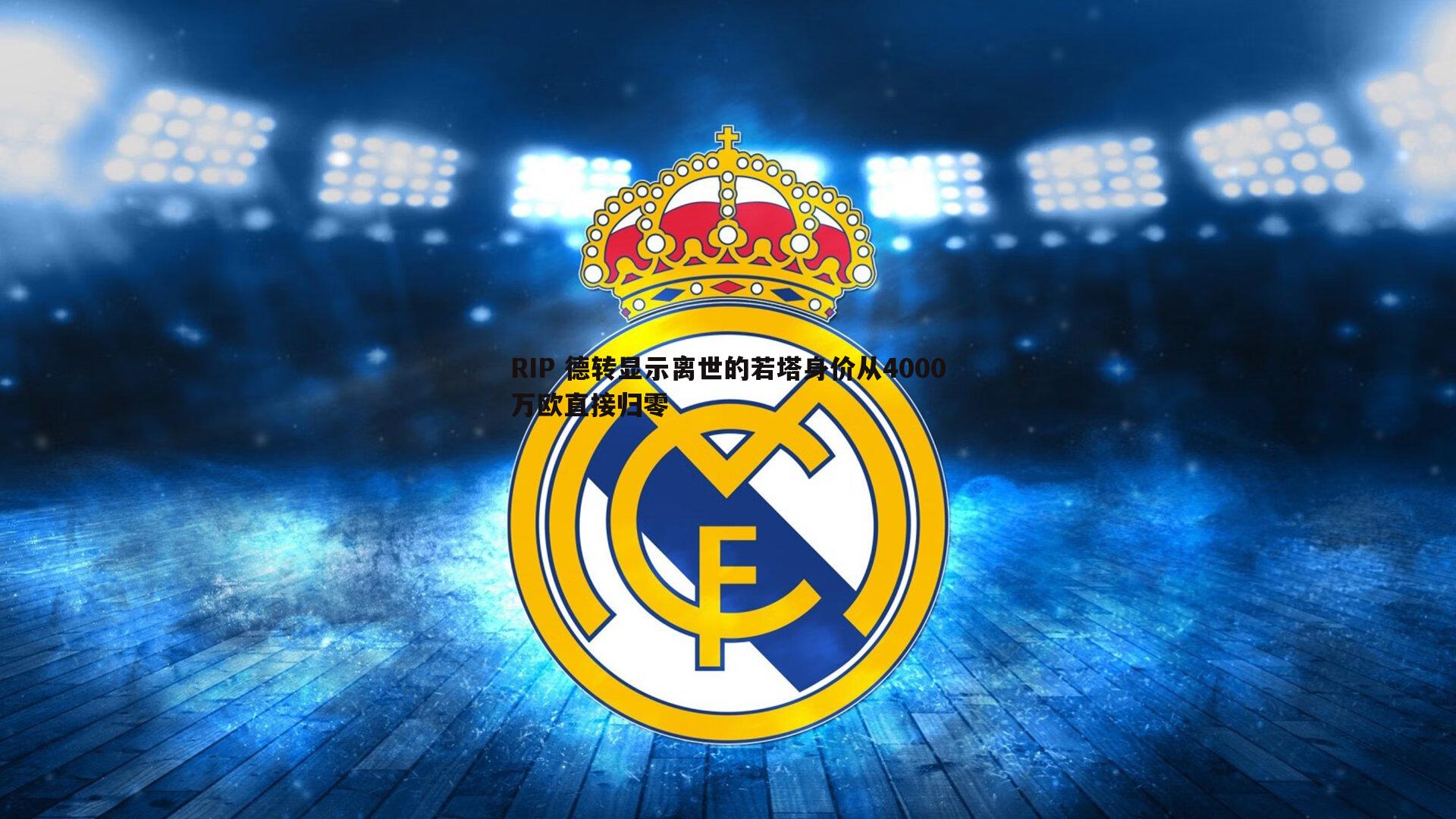 NG体育-RIP 德转显示离世的若塔身价从4000万欧直接归零