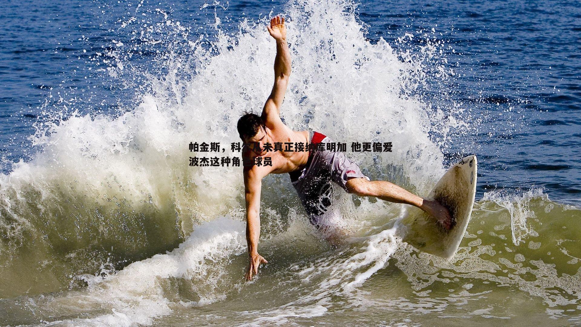 NG体育-帕金斯，科尔从未真正接纳库明加 他更偏爱波杰这种角色球员